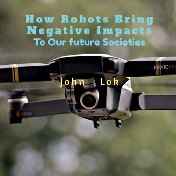 portada How Robots Bring Negative Impacts: To Our future Societies