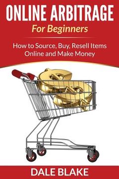 portada Online Arbitrage For Beginners: How to Source, Buy, Resell Items Online and Make Money (en Inglés)