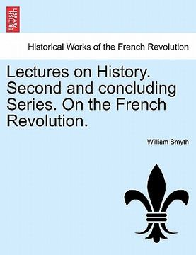 portada lectures on history. second and concluding series. on the french revolution. (en Inglés)