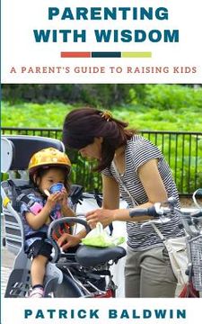 portada Parenting with Wisdom: A Parent's Guide to Raising Kids (en Inglés)