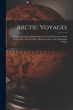 portada Arctic Voyages [microform]: Being an Account of Discoveries in the North Polar Seas in the Years 1818, 1819, & 1820, With an Account of the Esquim (en Inglés)