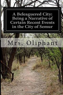 portada A Beleaguered City: Being a Narrative of Certain Recent Events in the City of Semur: In the Department of the Haute Bourgogne A Story of the Seen and the Unseen