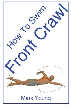 portada How To Swim Front Crawl: A Step-By-Step Guide For Beginners Learning  Front Crawl Technique