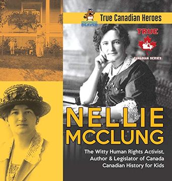 portada Nellie Mcclung - the Witty Human Rights Activist, Author & Legislator of Canada | Canadian History for Kids | True Canadian Heroes (en Inglés)