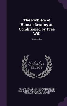 portada The Problem of Human Destiny as Conditioned by Free Will: Discussion (en Inglés)