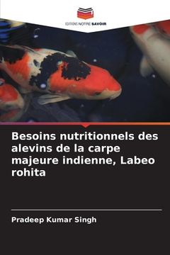 portada Besoins nutritionnels des alevins de la carpe majeure indienne, Labeo rohita