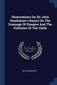 portada Observations On Sir John Hawkshaw's Report On The Drainage Of Glasgow And The Pollution Of The Clyde (en Inglés)