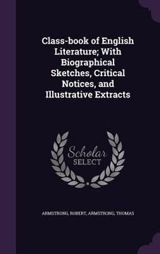 portada Class-book of English Literature; With Biographical Sketches, Critical Notices, and Illustrative Extracts (in English)