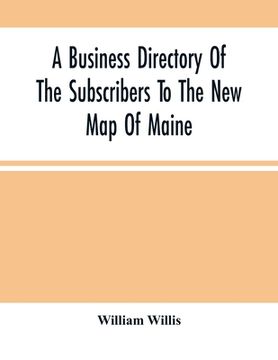 portada A Business Directory Of The Subscribers To The New Map Of Maine; With A Brief History And Description Of The State (en Inglés)