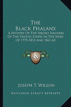 portada the black phalanx: a history of the negro soldiers of the united states in the wars of 1775-1812 and 1861-65 (en Inglés)