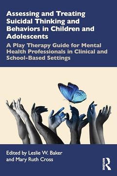 portada Assessing and Treating Suicidal Thinking and Behaviors in Children and Adolescents: A Play Therapy Guide for Mental Health Professionals in Clinical and School-Based Settings