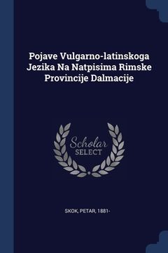 portada Pojave Vulgarno-latinskoga Jezika Na Natpisima Rimske Provincije Dalmacije (en Inglés)