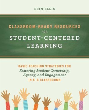 portada Classroom-Ready Resources for Student-Centered Learning: Basic Teaching Strategies for Fostering Student Ownership, Agency, and Engagement in k–6 Classrooms (Books for Teachers) (en Inglés)