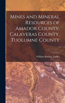 portada Mines and Mineral Resources of Amador County, Calaveras County, Tuolumne County (en Inglés)