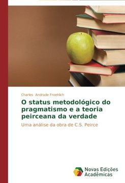 portada O status metodológico do pragmatismo e a teoria peirceana da verdade: Uma análise da obra de C.S. Peirce