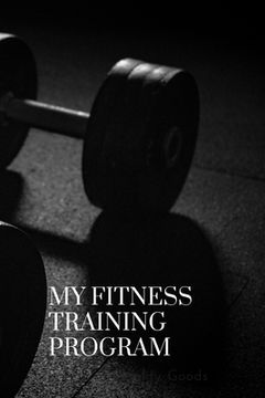 portada My Fitness Training Program: Detailed chart for logging your daily fitness training; soft cover, 125 pages of 6 x 9 inch paper. Check out the "Look