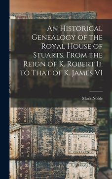 portada An Historical Genealogy of the Royal House of Stuarts, From the Reign of K. Robert Ii. to That of K. James VI (en Inglés)