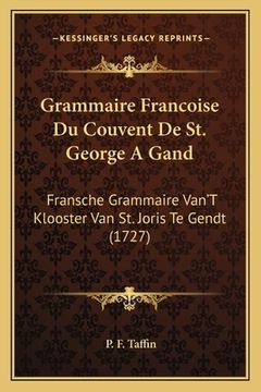 portada Grammaire Francoise Du Couvent De St. George A Gand: Fransche Grammaire Van'T Klooster Van St. Joris Te Gendt (1727) (en Francés)