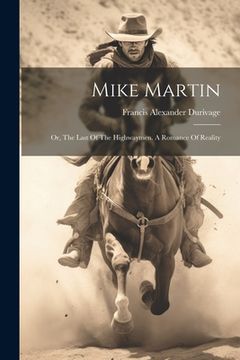 portada Mike Martin: Or, The Last Of The Highwaymen. A Romance Of Reality (en Inglés)
