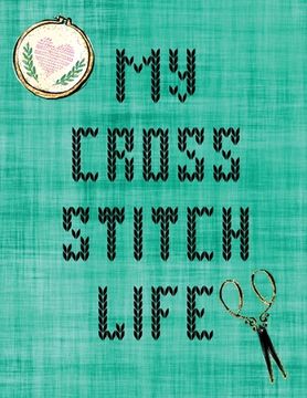 portada My Cross Stitch Life: Cross Stitchers Journal DIY Crafters Hobbyists Pattern Lovers Collectibles Gift For Crafters Birthday Teens Adults How