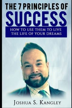 portada The 7 Principles of Success: How To Use Them To Live The Life Of Your Dreams (en Inglés)