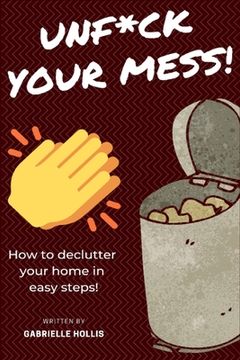 portada Unf*ck Your Mess: How To Declutter Your Home In Easy Steps (en Inglés)