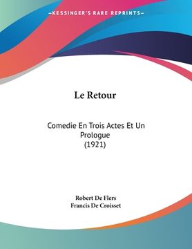 portada Le Retour: Comedie En Trois Actes Et Un Prologue (1921) (en Francés)