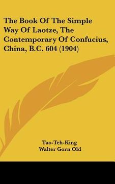 portada the book of the simple way of laotze, the contemporary of confucius, china, b.c. 604 (1904) (in English)