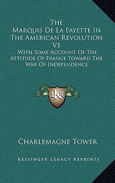 portada the marquis de la fayette in the american revolution v1: with some account of the attitude of france toward the war of independence (en Inglés)