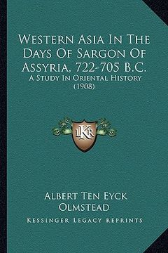 portada western asia in the days of sargon of assyria, 722-705 b.c.: a study in oriental history (1908) (en Inglés)