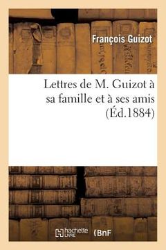 portada Lettres de M. Guizot À Sa Famille Et À Ses Amis (en Francés)