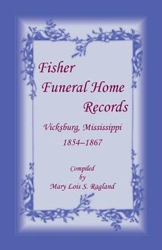portada Fisher Funeral Home Records Vicksburg, Mississippi 1854-1867 (en Inglés)