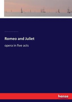 portada Romeo and Juliet: opera in five acts (en Inglés)
