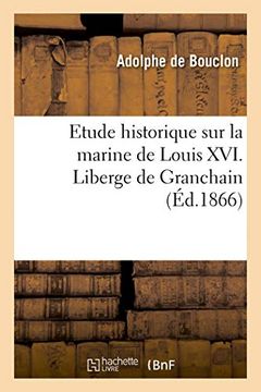 portada Etude Historique sur la Marine de Louis Xvi. Liberge de Granchain, Capitaine des Vaisseaux du roi 