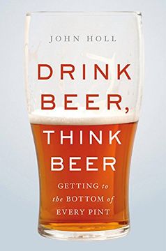 portada Drink Beer, Think Beer: Getting to the Bottom of Every Pint (en Inglés)