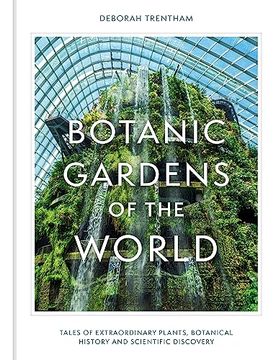 portada Botanic Gardens of the World: The Story of Science, Horticulture, and Discovery in 40 Gardens (in English)
