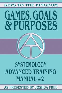portada Games, Goals and Purposes: Systemology Advanced Training Course Manual #2 (en Inglés)