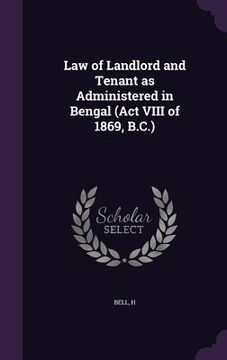 portada Law of Landlord and Tenant as Administered in Bengal (Act VIII of 1869, B.C.) (en Inglés)