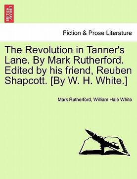 portada the revolution in tanner's lane. by mark rutherford. edited by his friend, reuben shapcott. [by w. h. white.] (en Inglés)