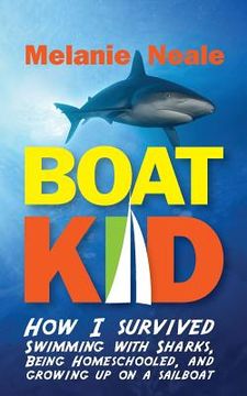 portada boat kid: how i survived swimming with sharks, being homeschooled, and growing up on a sailboat (en Inglés)