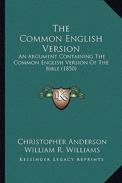 portada the common english version: an argument containing the common english version of the bible (1850) (en Inglés)