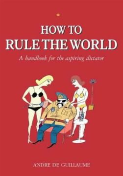 portada How to Rule the World: A Guide for the Aspiring Dictator 