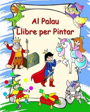 portada Al Palau Llibre per Pintar: Princeses, cavallers, unicorns, dracs, per a nens a partir de 3 anys (en Catalá)