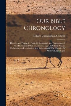 portada Our Bible Chronology: Historic And Prophetic, Critically Examined, And Demonstrated, And Harmonized With The Chronology Of Profane Writers: (en Inglés)