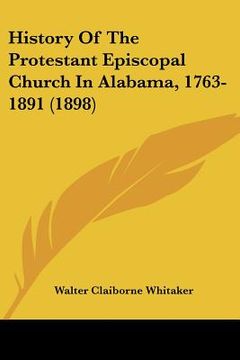 portada history of the protestant episcopal church in alabama, 1763-1891 (1898) (en Inglés)