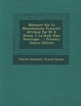 portada Mémoire Sur Le Monothéisme Primitif: Attribué Par M. E. Renan À La Seule Race Sémitique... (in French)
