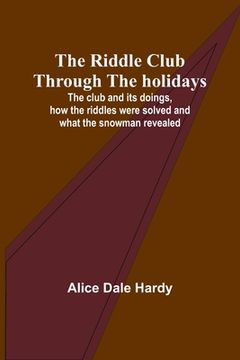 portada The Riddle Club through the holidays; The club and its doings, how the riddles were solved and what the snowman revealed (en Inglés)