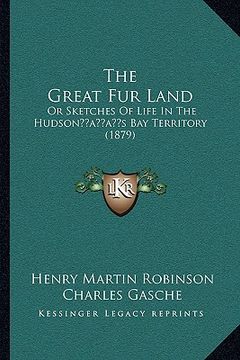 portada the great fur land: or sketches of life in the hudsonacentsa -a centss bay territory (1879)