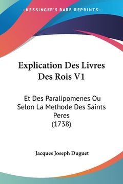 portada Explication Des Livres Des Rois V1: Et Des Paralipomenes Ou Selon La Methode Des Saints Peres (1738) (en Francés)