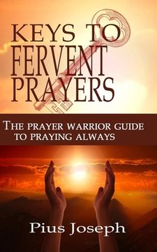 portada The Keys to Fervent Prayer: The Prayer Warrior Guide to Praying Always (en Inglés)